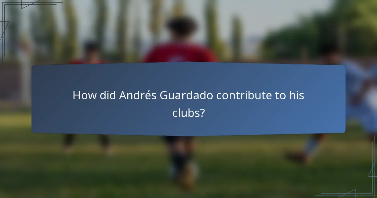 How did Andrés Guardado contribute to his clubs?