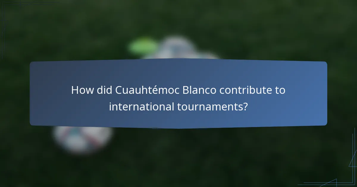 How did Cuauhtémoc Blanco contribute to international tournaments?