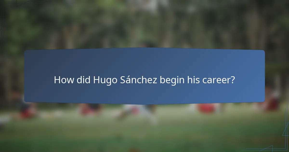How did Hugo Sánchez begin his career?