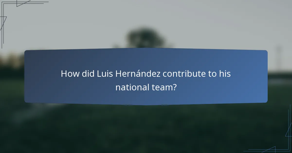 How did Luis Hernández contribute to his national team?