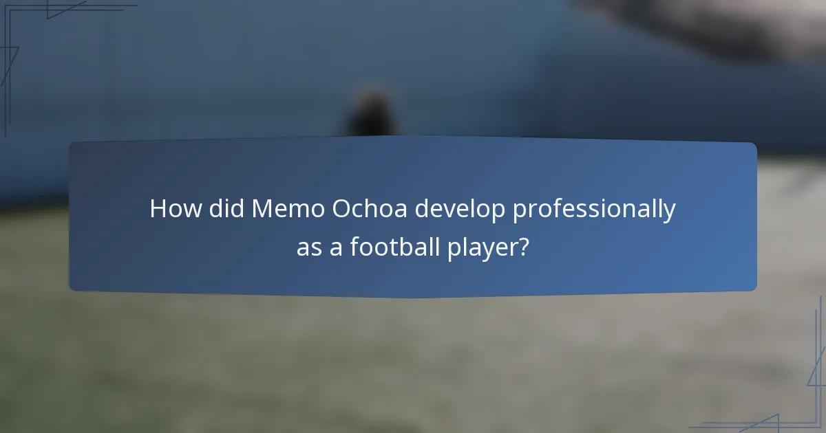 How did Memo Ochoa develop professionally as a football player?