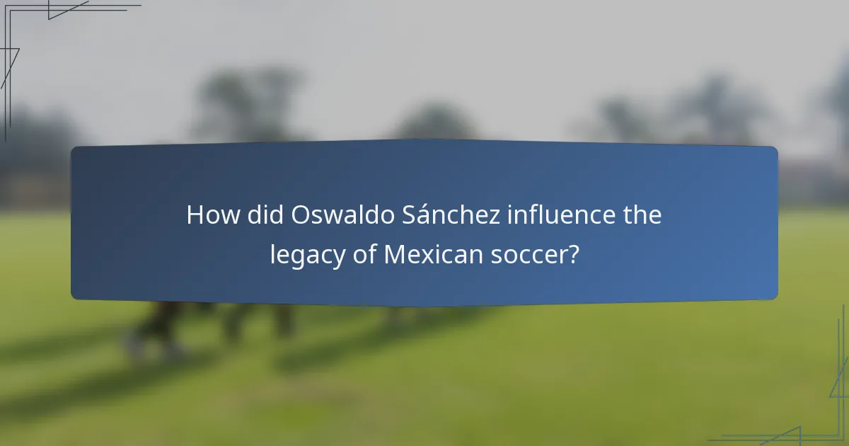 How did Oswaldo Sánchez influence the legacy of Mexican soccer?