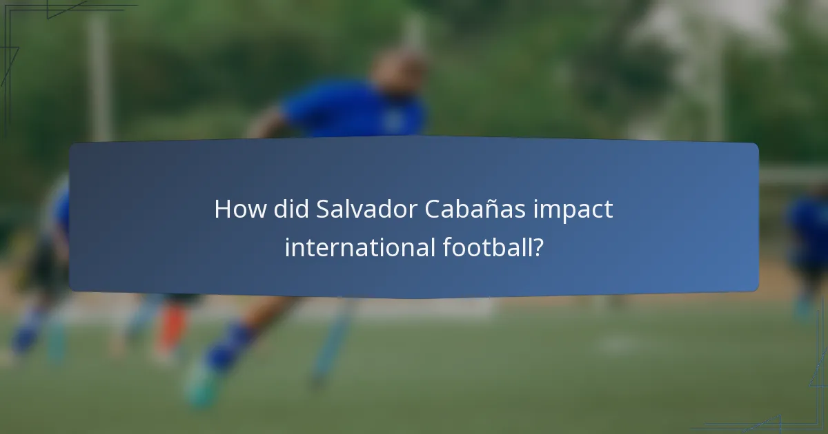 How did Salvador Cabañas impact international football?