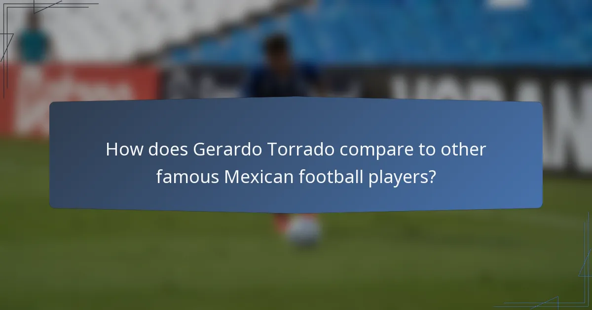How does Gerardo Torrado compare to other famous Mexican football players?
