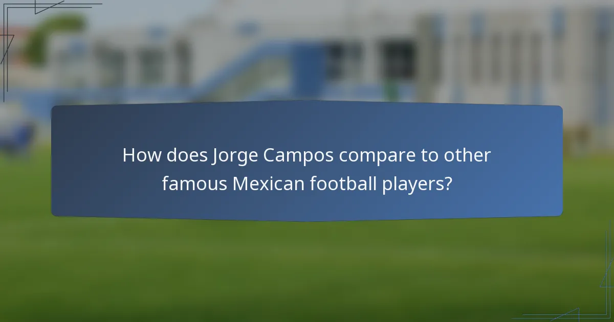 How does Jorge Campos compare to other famous Mexican football players?