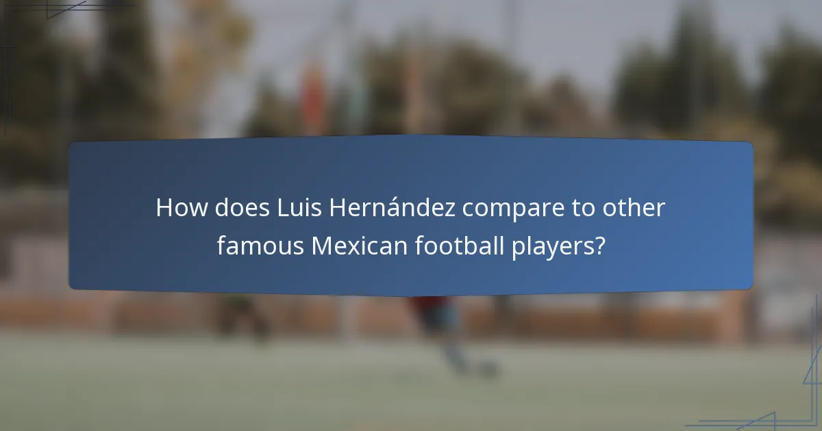 How does Luis Hernández compare to other famous Mexican football players?