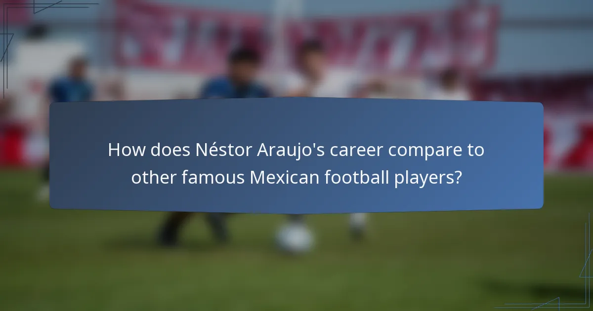 How does Néstor Araujo's career compare to other famous Mexican football players?