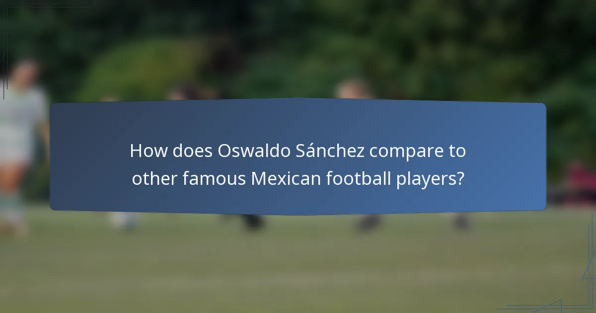 How does Oswaldo Sánchez compare to other famous Mexican football players?