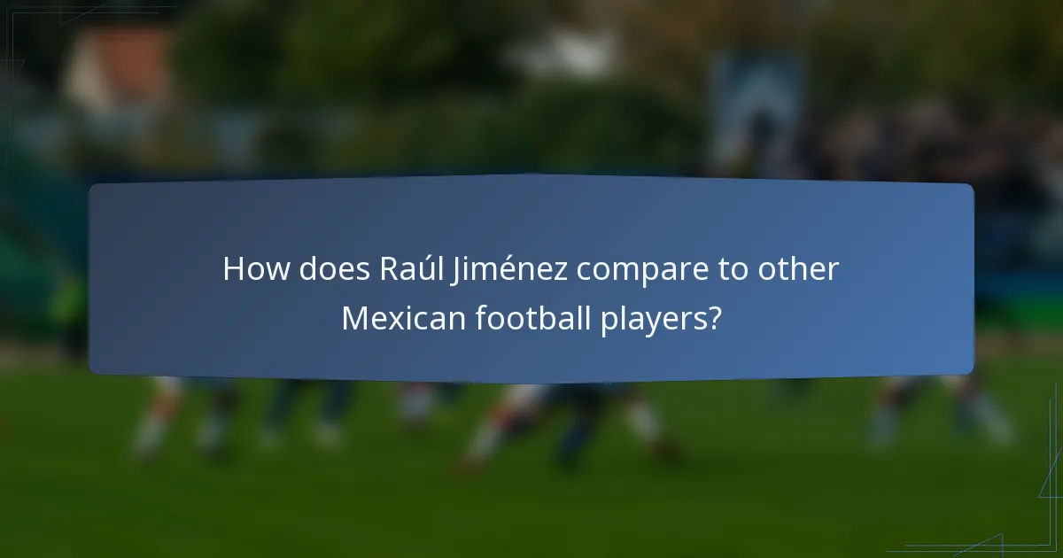 How does Raúl Jiménez compare to other Mexican football players?