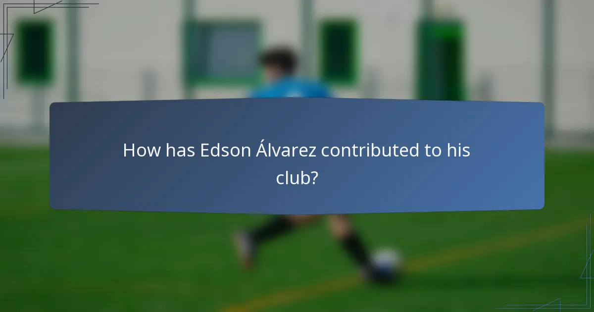 How has Edson Álvarez contributed to his club?
