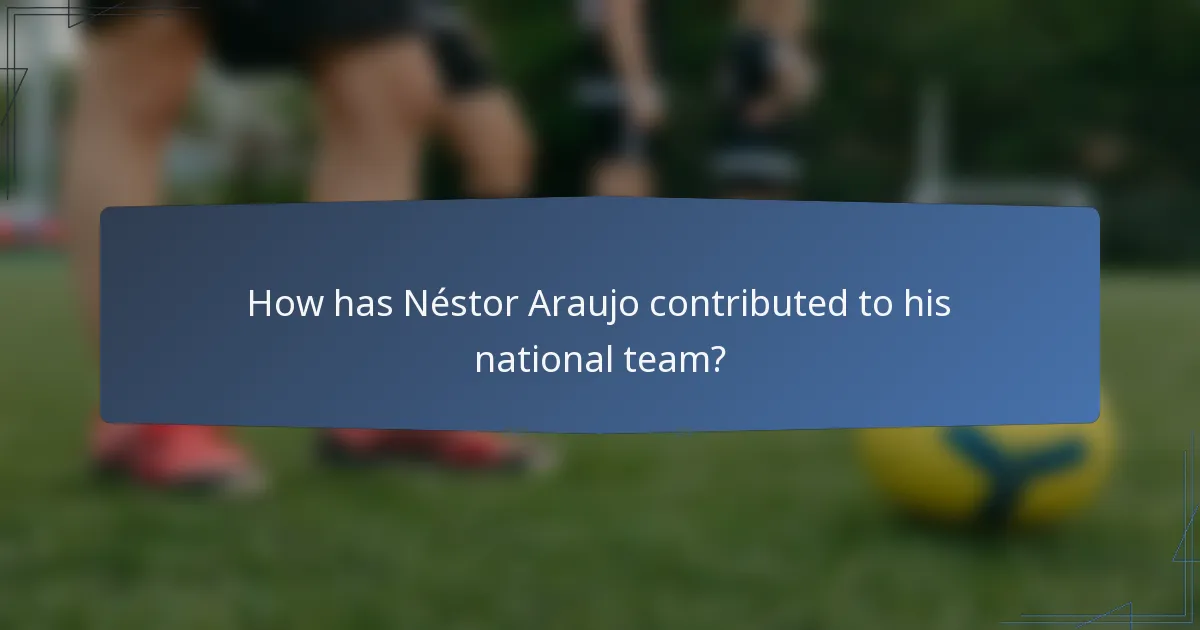 How has Néstor Araujo contributed to his national team?