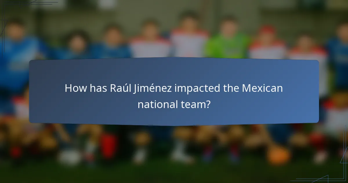How has Raúl Jiménez impacted the Mexican national team?
