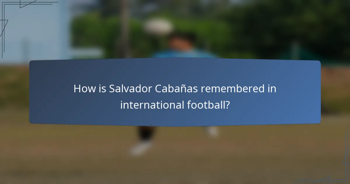 How is Salvador Cabañas remembered in international football?