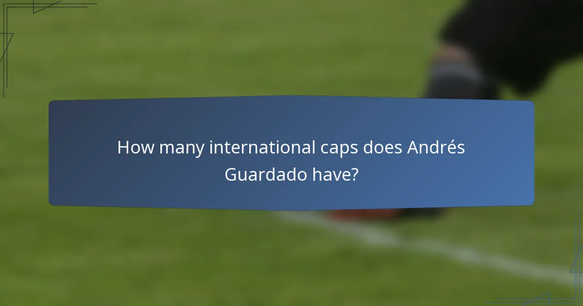 How many international caps does Andrés Guardado have?
