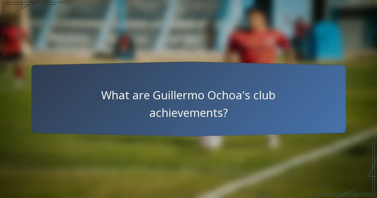 What are Guillermo Ochoa's club achievements?
