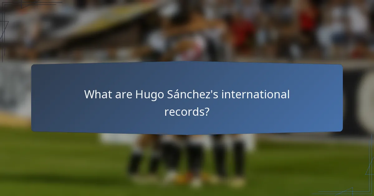 What are Hugo Sánchez's international records?
