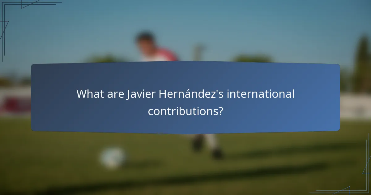 What are Javier Hernández's international contributions?