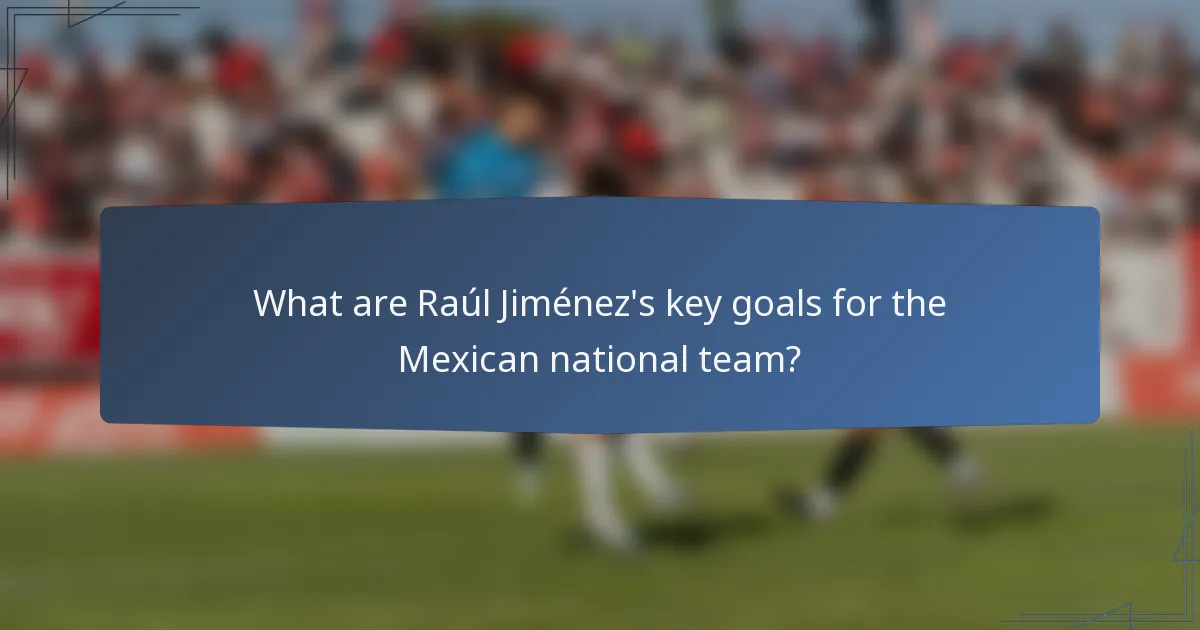 What are Raúl Jiménez's key goals for the Mexican national team?