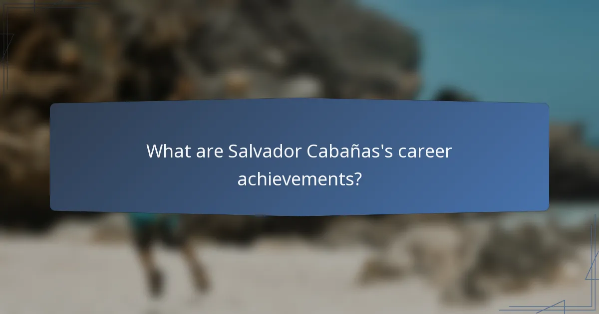 What are Salvador Cabañas's career achievements?