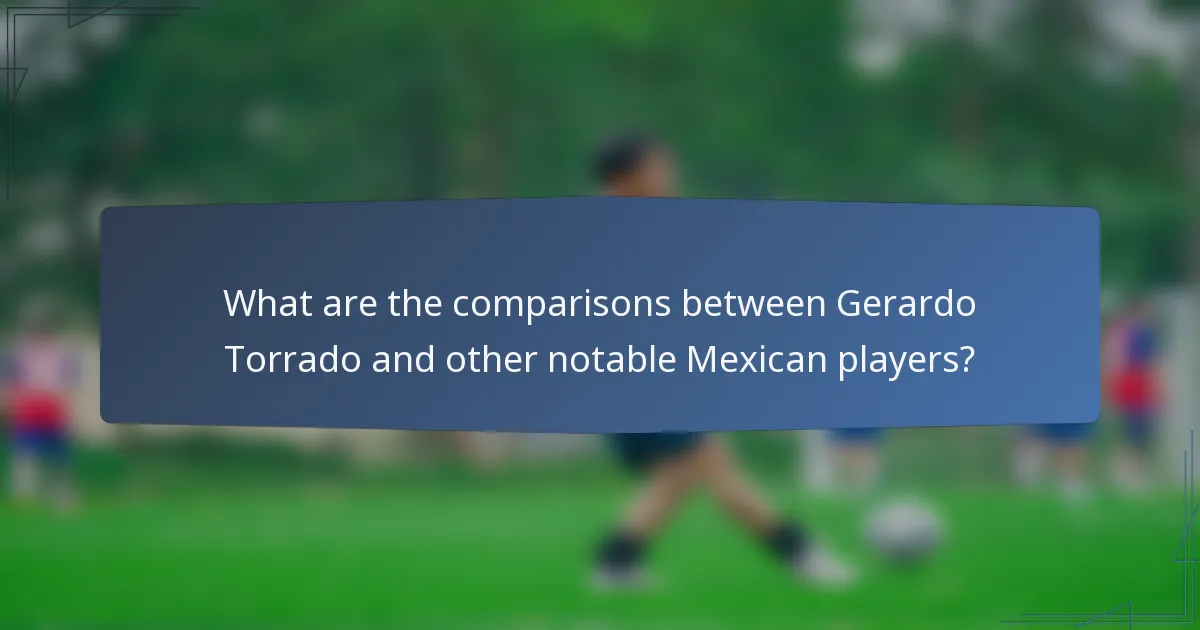What are the comparisons between Gerardo Torrado and other notable Mexican players?