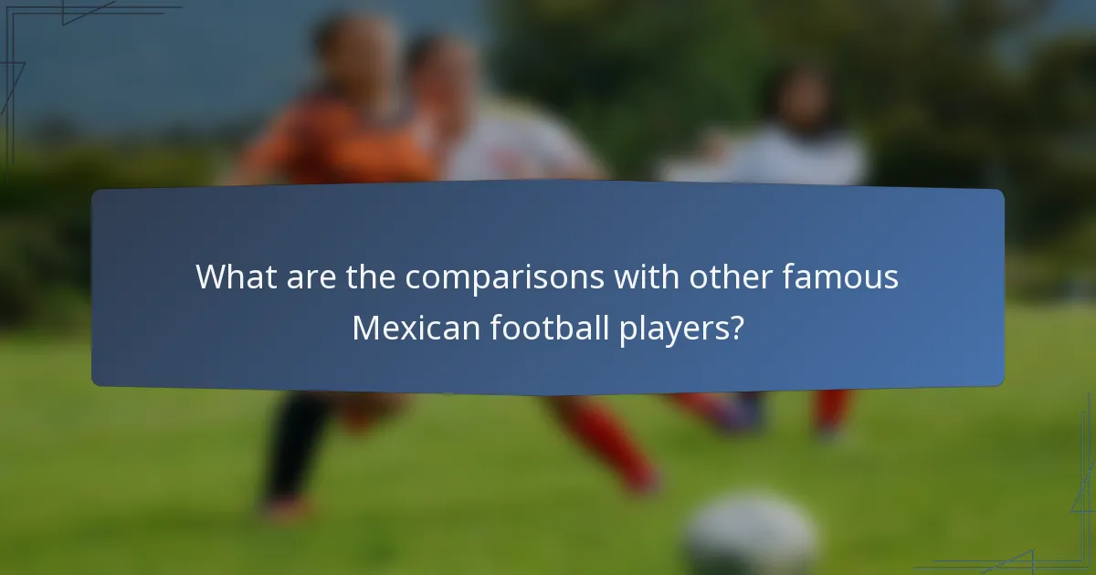 What are the comparisons with other famous Mexican football players?