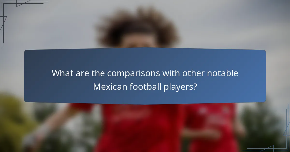What are the comparisons with other notable Mexican football players?