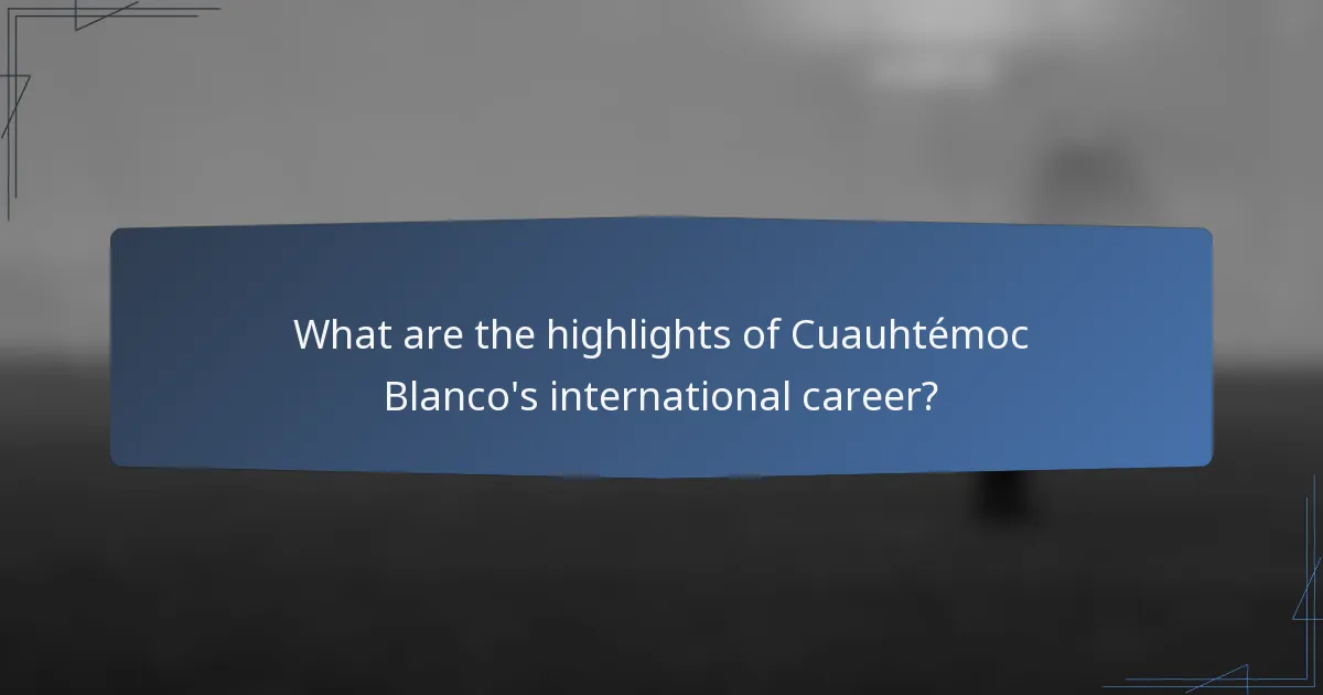 What are the highlights of Cuauhtémoc Blanco's international career?