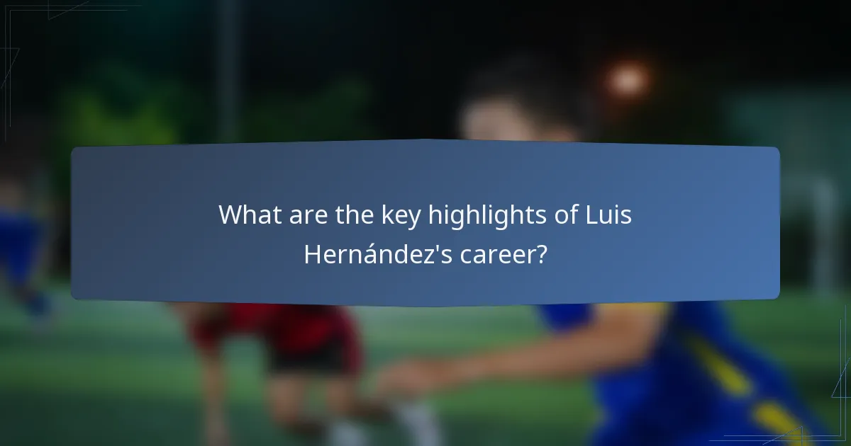 What are the key highlights of Luis Hernández's career?
