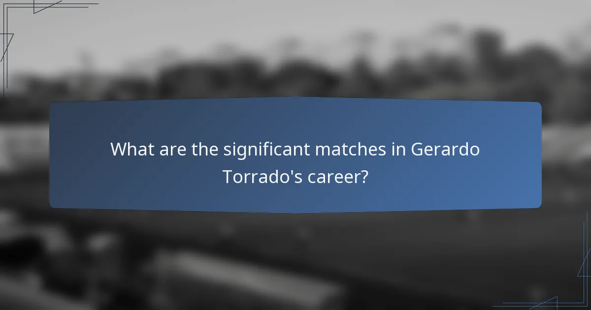 What are the significant matches in Gerardo Torrado's career?