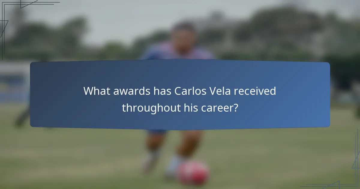 What awards has Carlos Vela received throughout his career?