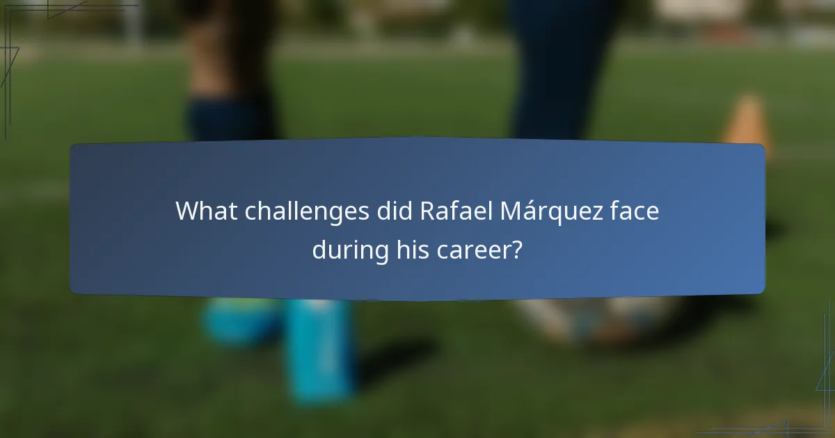What challenges did Rafael Márquez face during his career?