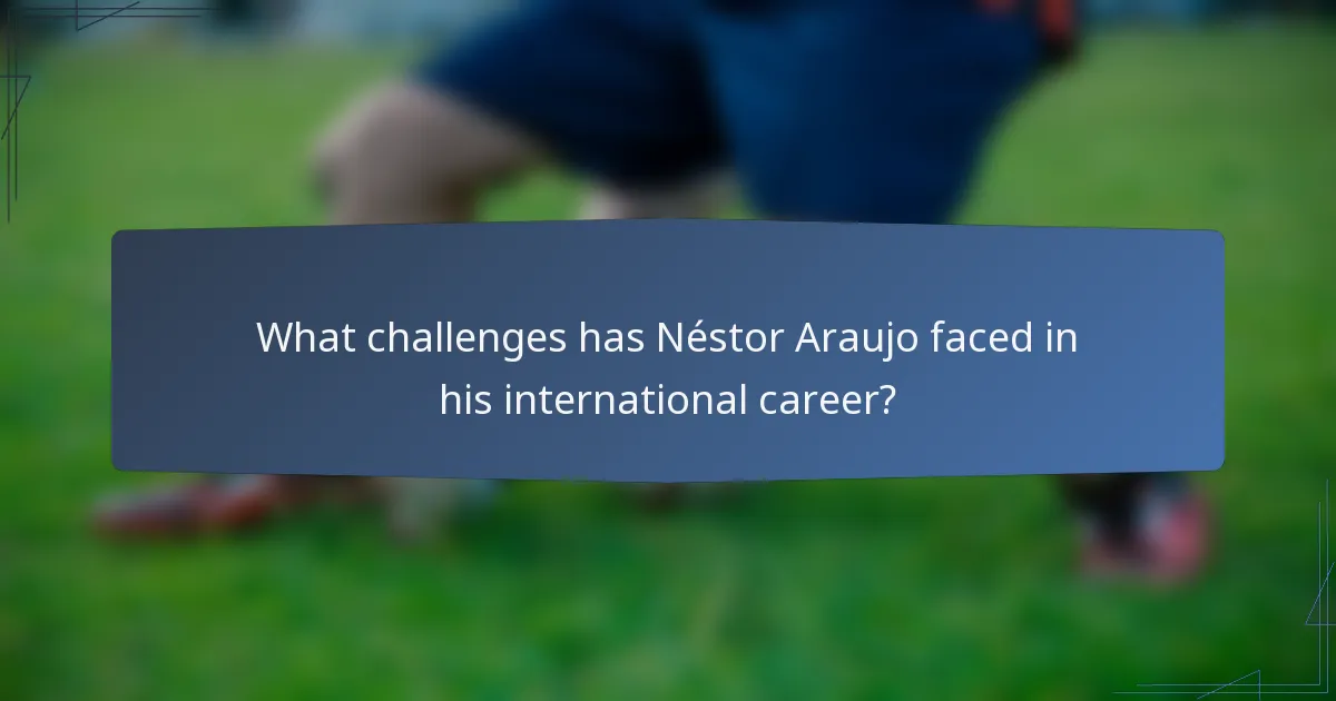 What challenges has Néstor Araujo faced in his international career?