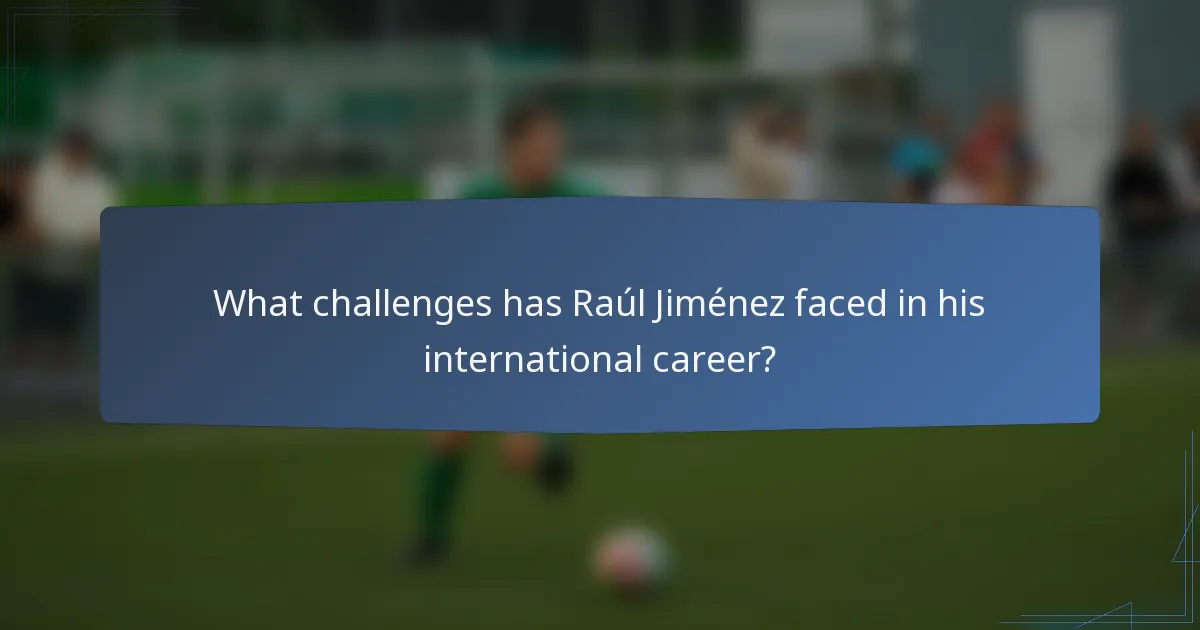 What challenges has Raúl Jiménez faced in his international career?