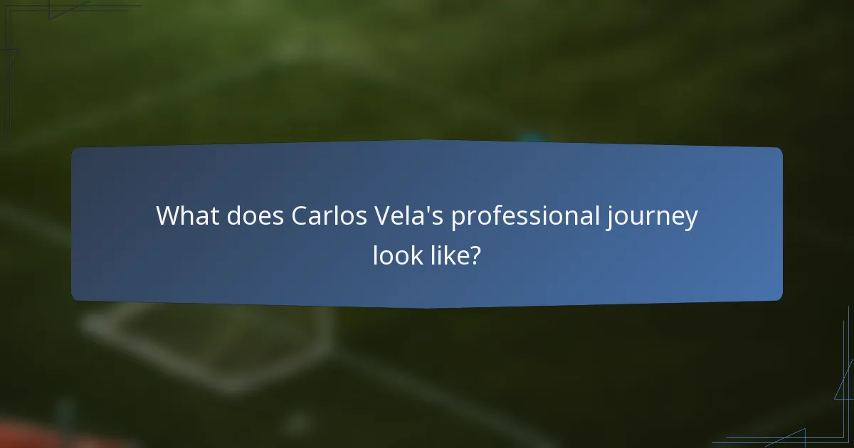 What does Carlos Vela's professional journey look like?