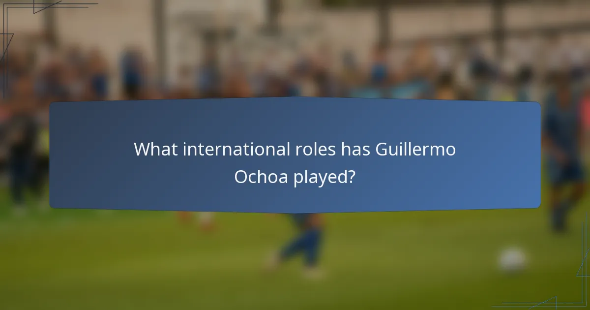 What international roles has Guillermo Ochoa played?