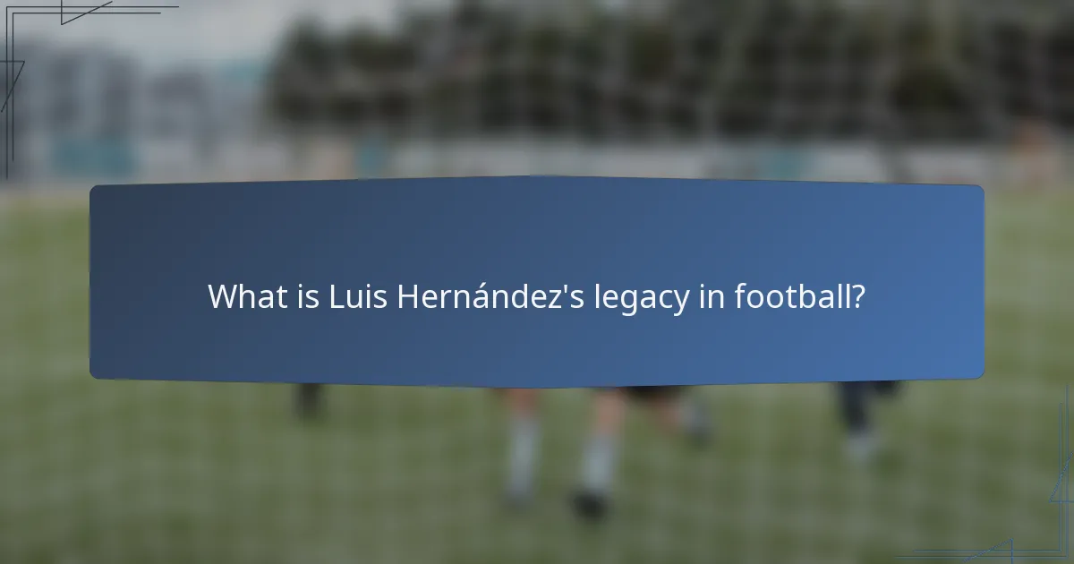 What is Luis Hernández's legacy in football?