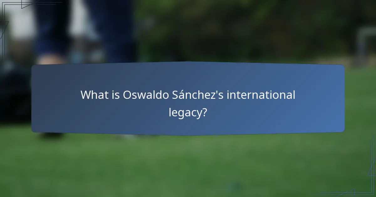 What is Oswaldo Sánchez's international legacy?