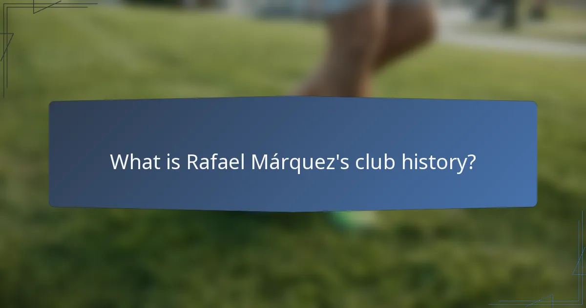 What is Rafael Márquez's club history?