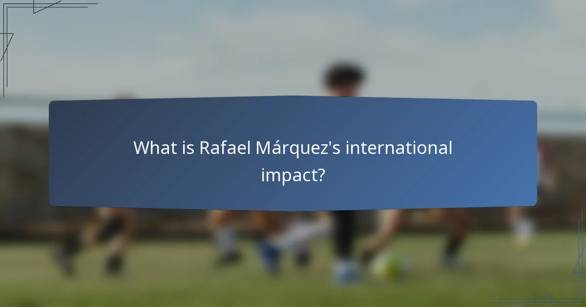 What is Rafael Márquez's international impact?
