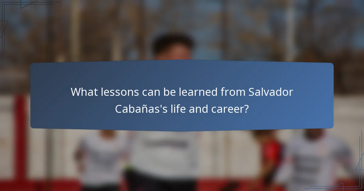 What lessons can be learned from Salvador Cabañas's life and career?