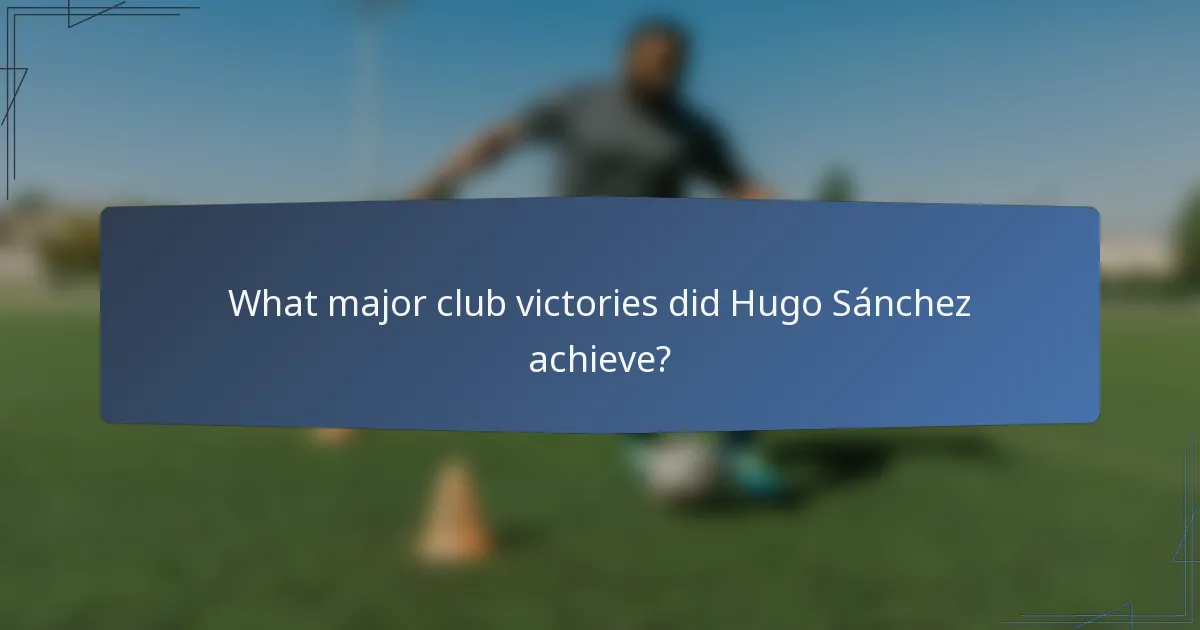 What major club victories did Hugo Sánchez achieve?