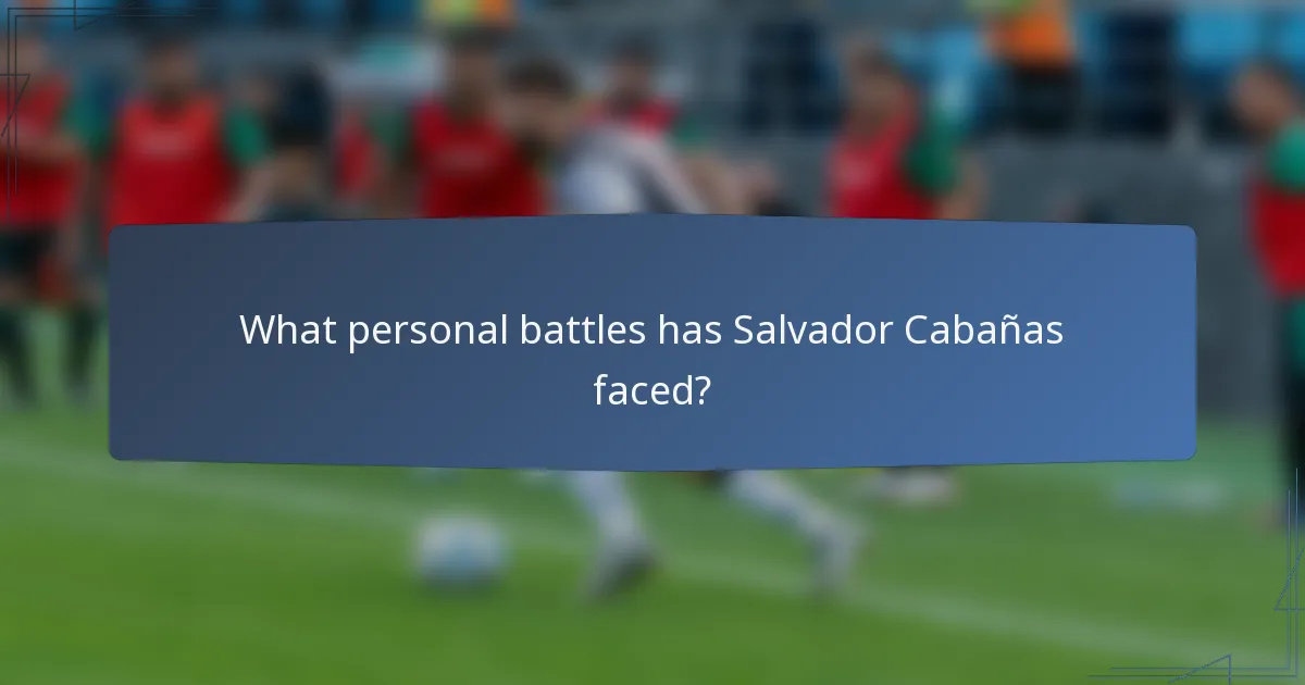 What personal battles has Salvador Cabañas faced?