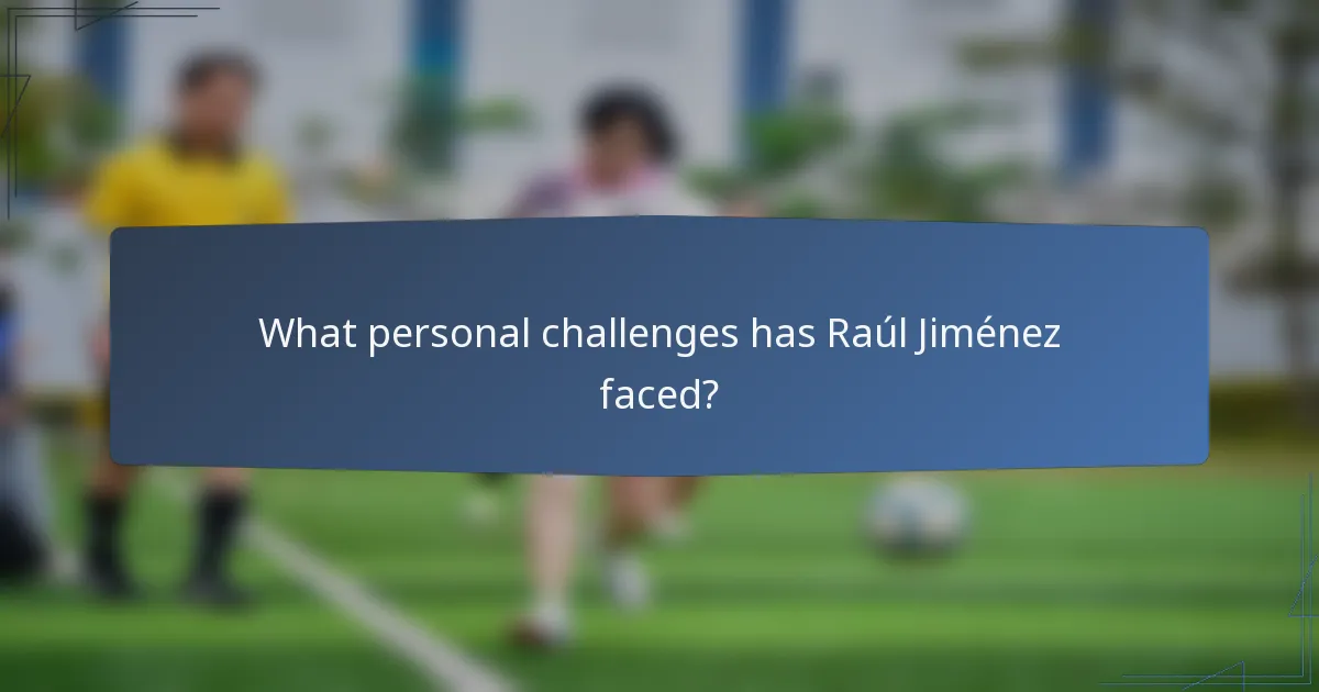 What personal challenges has Raúl Jiménez faced?