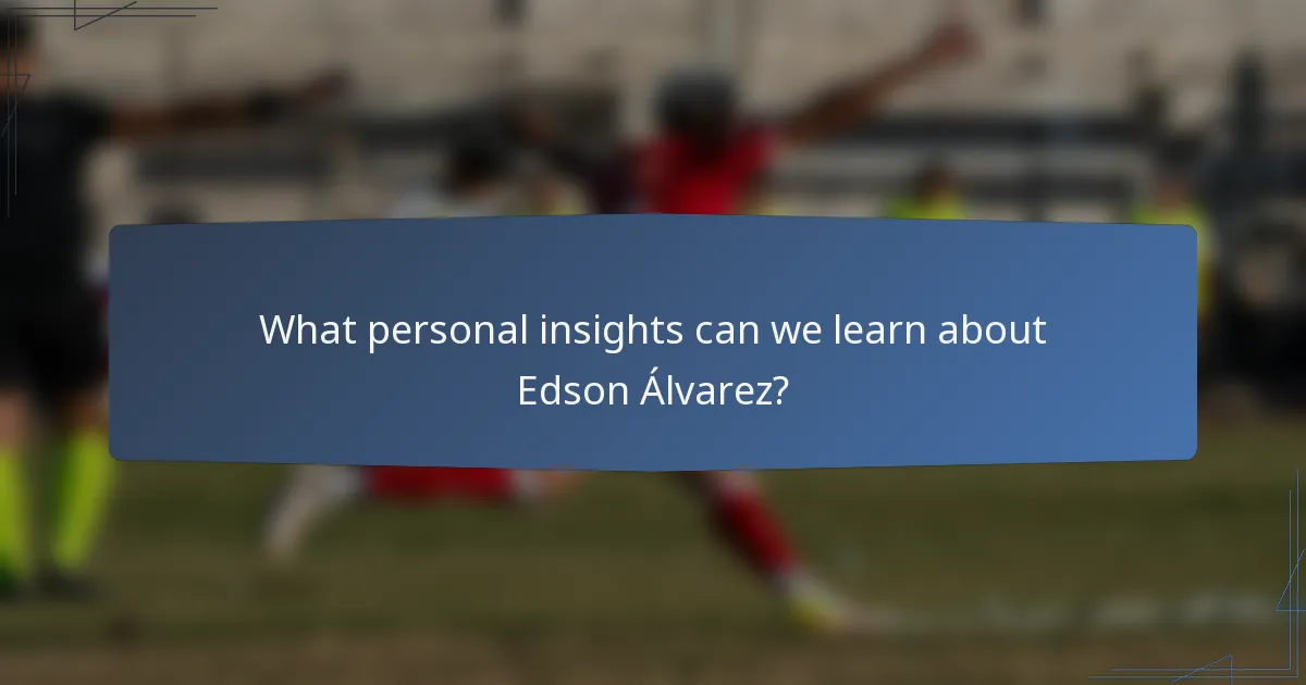 What personal insights can we learn about Edson Álvarez?