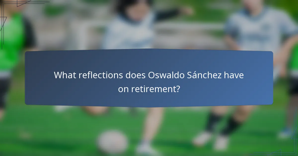 What reflections does Oswaldo Sánchez have on retirement?