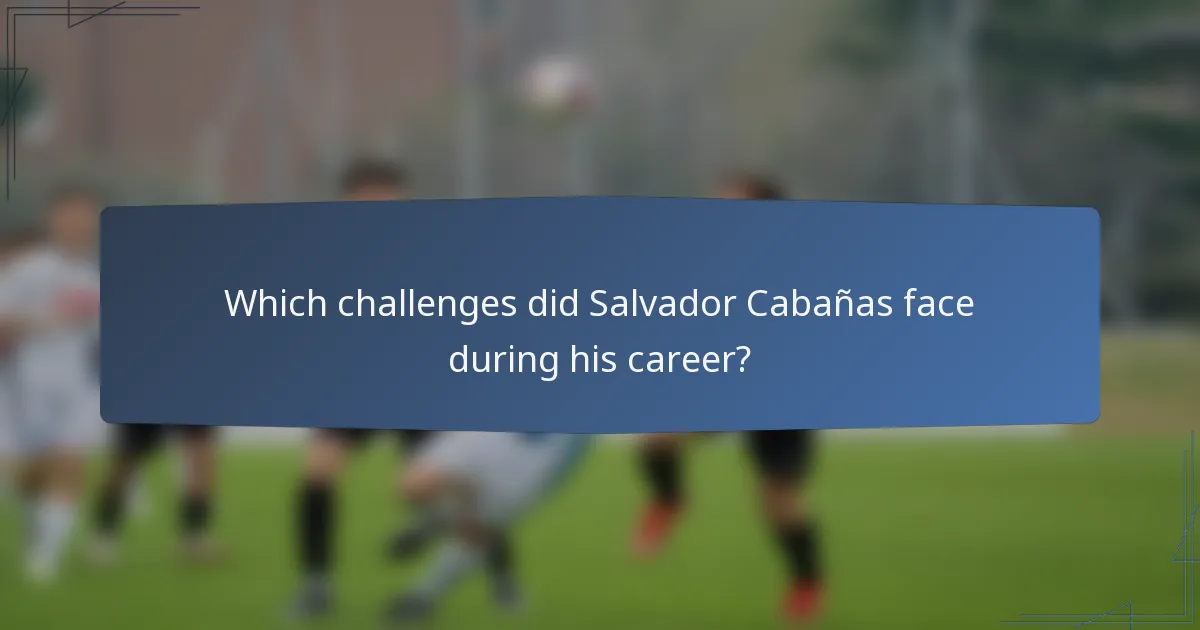 Which challenges did Salvador Cabañas face during his career?