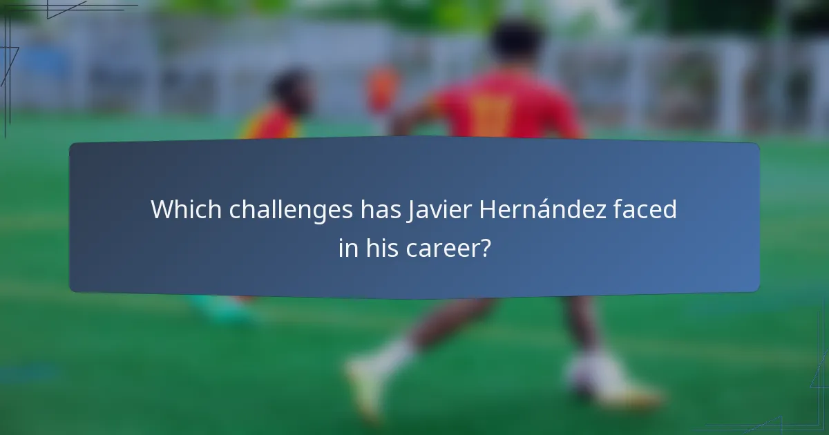 Which challenges has Javier Hernández faced in his career?