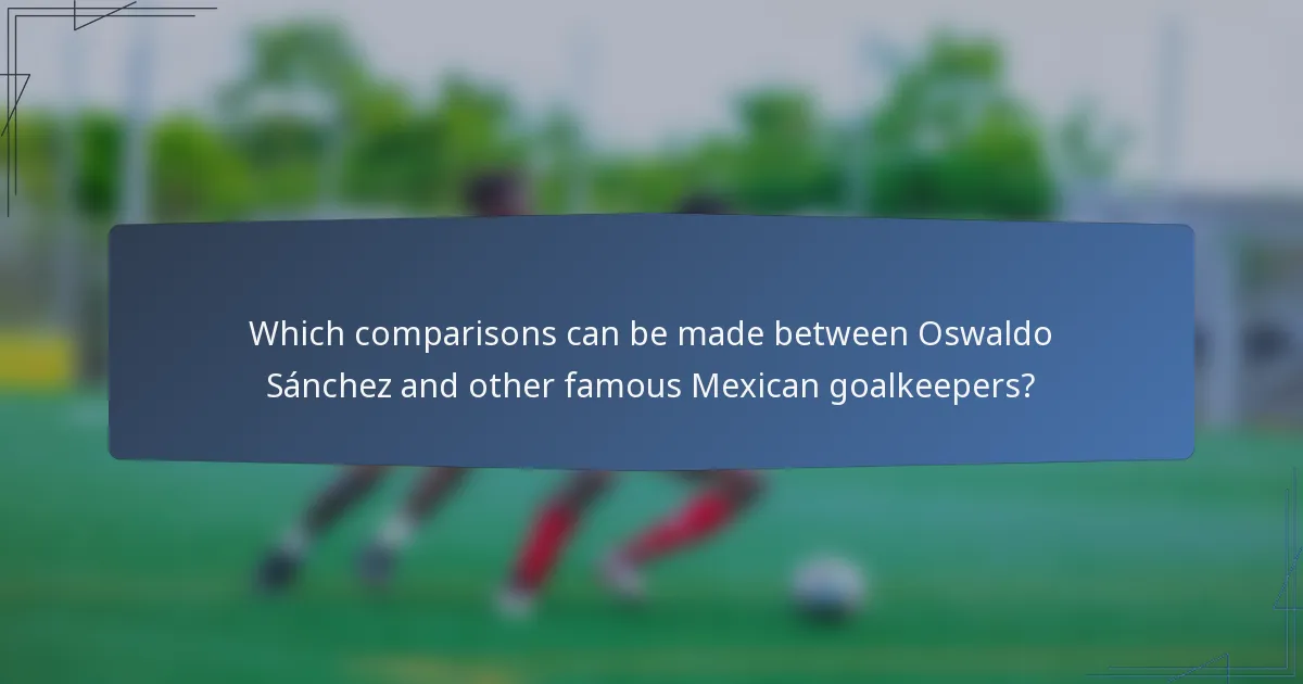 Which comparisons can be made between Oswaldo Sánchez and other famous Mexican goalkeepers?
