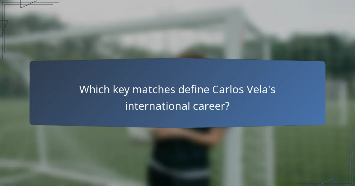 Which key matches define Carlos Vela's international career?