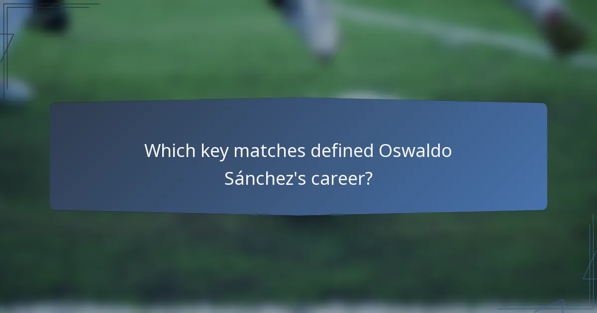 Which key matches defined Oswaldo Sánchez's career?